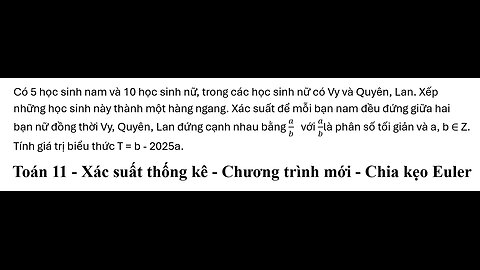 Toán 11: Chia kẹo Euler: Có 5 học sinh nam và 10 học sinh nữ, trong các học sinh nữ có Vy và Quyên,