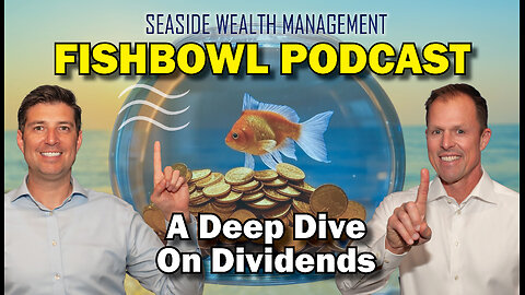 A Deep Dive on Dividends | The Fishbowl Podcast by Seaside Wealth Management