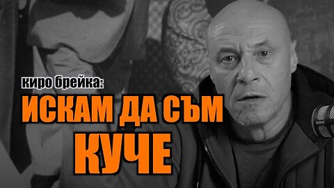 Киро Брейка: ИСКАМ ДА СЪМ КУЧЕ