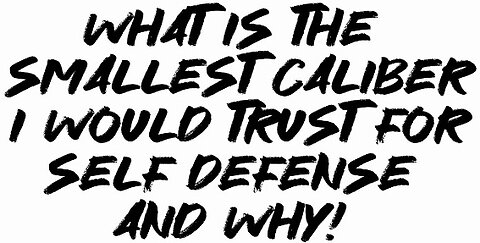 What Is The Smallest Caliber I Would Trust For Self Defense And Why!