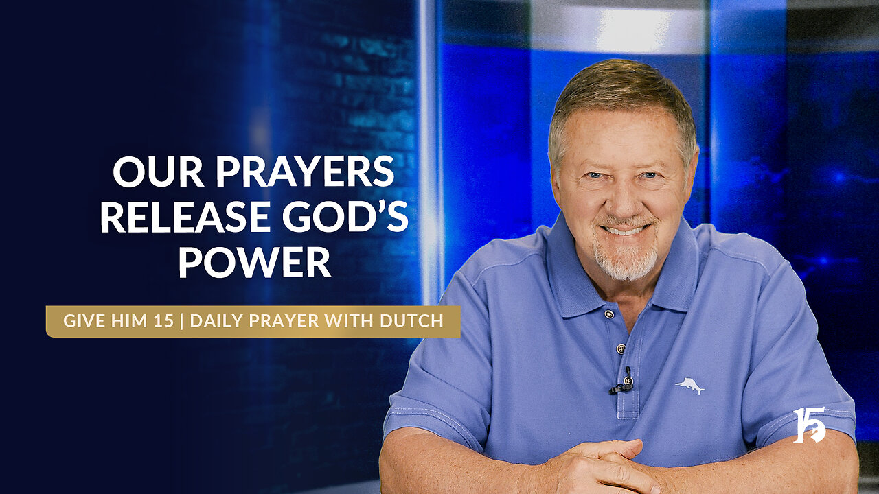 Our Prayers Release God’s Power | Give Him 15: Daily Prayer with Dutch | April 22, 2025