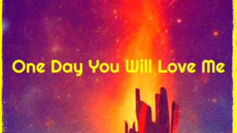 One Day You Will Love Me