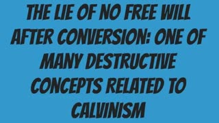 The Lie of No Free Will After Conversion: One of Many Destructive Concepts Related to Calvinism