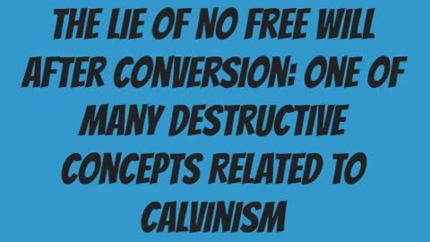 The Lie of No Free Will After Conversion: One of Many Destructive Concepts Related to Calvinism