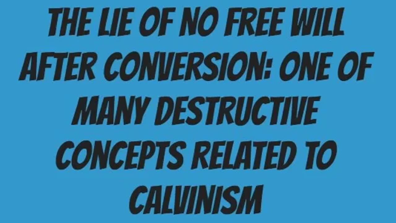 The Lie of No Free Will After Conversion: One of Many Destructive Concepts Related to Calvinism