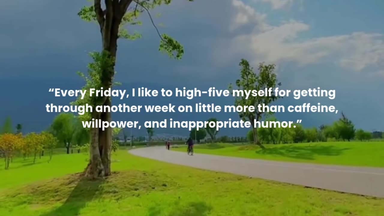 Every Friday, I like to high-five myself for getting through another week on little more than caffeine, willpower, and inappropriate humor.