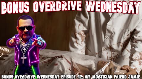 Bonus Overdrive Wednesday Episode 42: My Mortician Friend Jamie