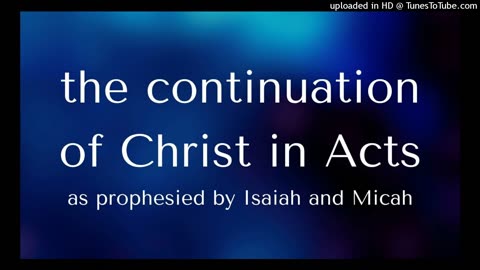 the continuation of Christ in Acts as prophesied by Isaiah and Micah