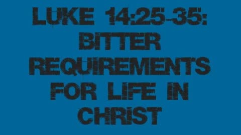 Luke 14:25-35: Bitter Requirements for Life in Christ