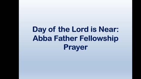 Day of the Lord is Near: Abba Father Fellowship Prayer