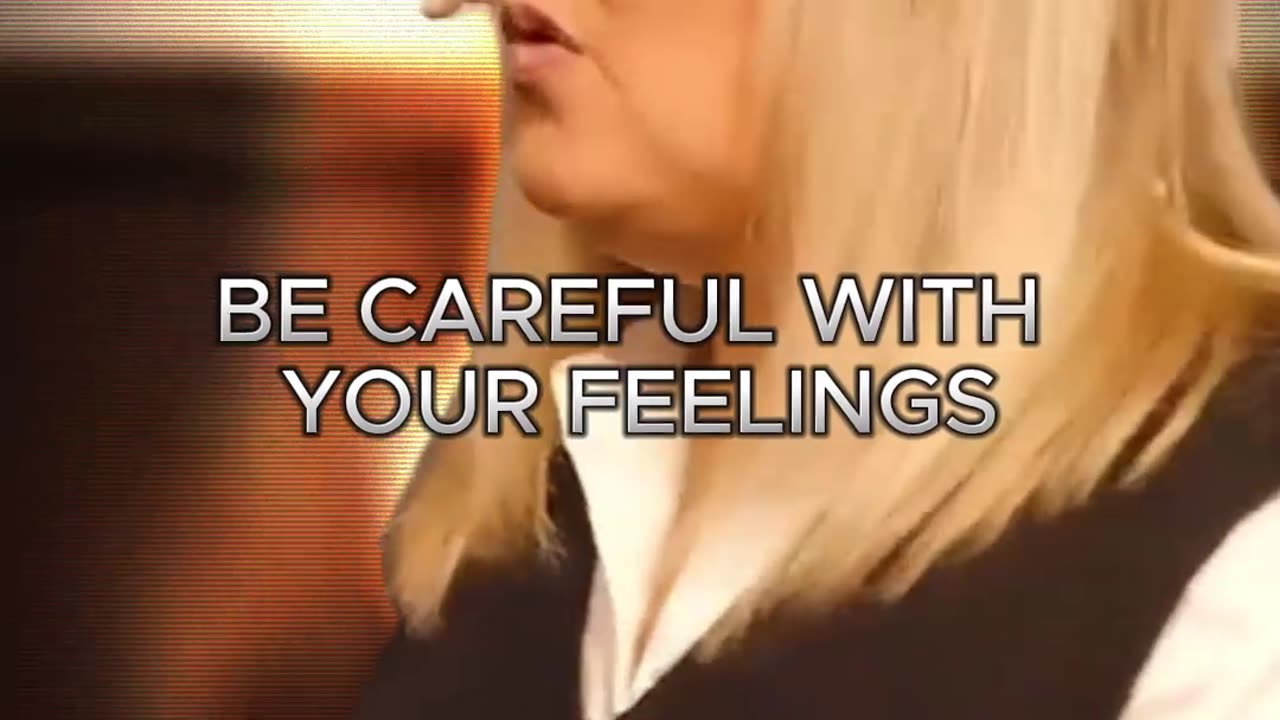 Be careful with your feelings.