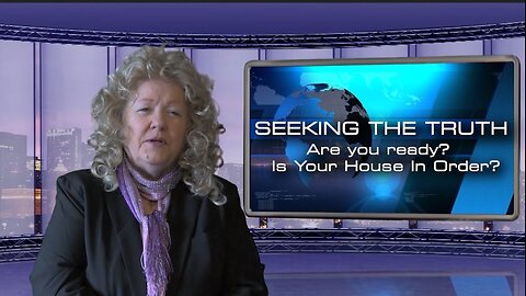 Seeking The Truth - Are You Ready? Is Your House In Order?