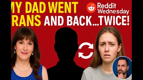 “My Dad Went Trans And Back... Twice!” — Reddit Wednesday