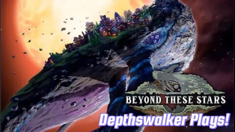 Depthswalker plays! Beyond these stars