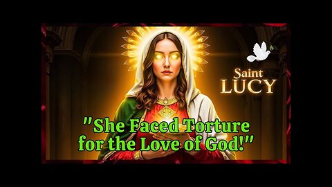 Miracles and Martyrdom The Story of Saint Lucy, Guardian of Sight 13/12