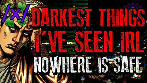 The Darkest Things I've Seen IRL: Nowhere is Safe | 4chan /x/ Paranormal Greentext Stories Thread