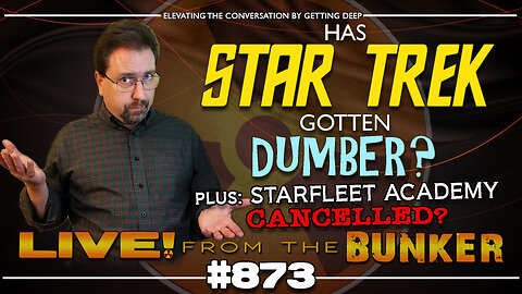 Live From The Bunker 873: Has STAR TREK Gotten Dumber? Plus: is ACADEMY Cancelled Already?