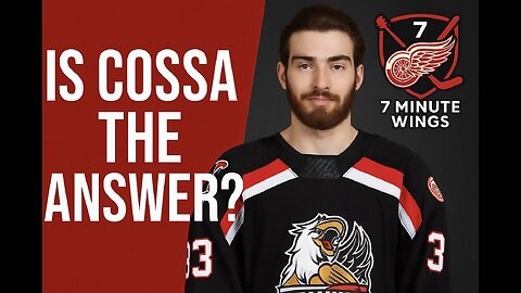 7 Minute Wings – Detroit’s Goalie Crisis: Is Cossa the Answer?