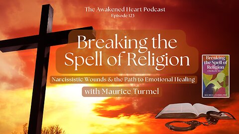 Breaking the Spell of Religion: Narcissistic Wounds & the Path to Emotional Healing / Maurice Turmel