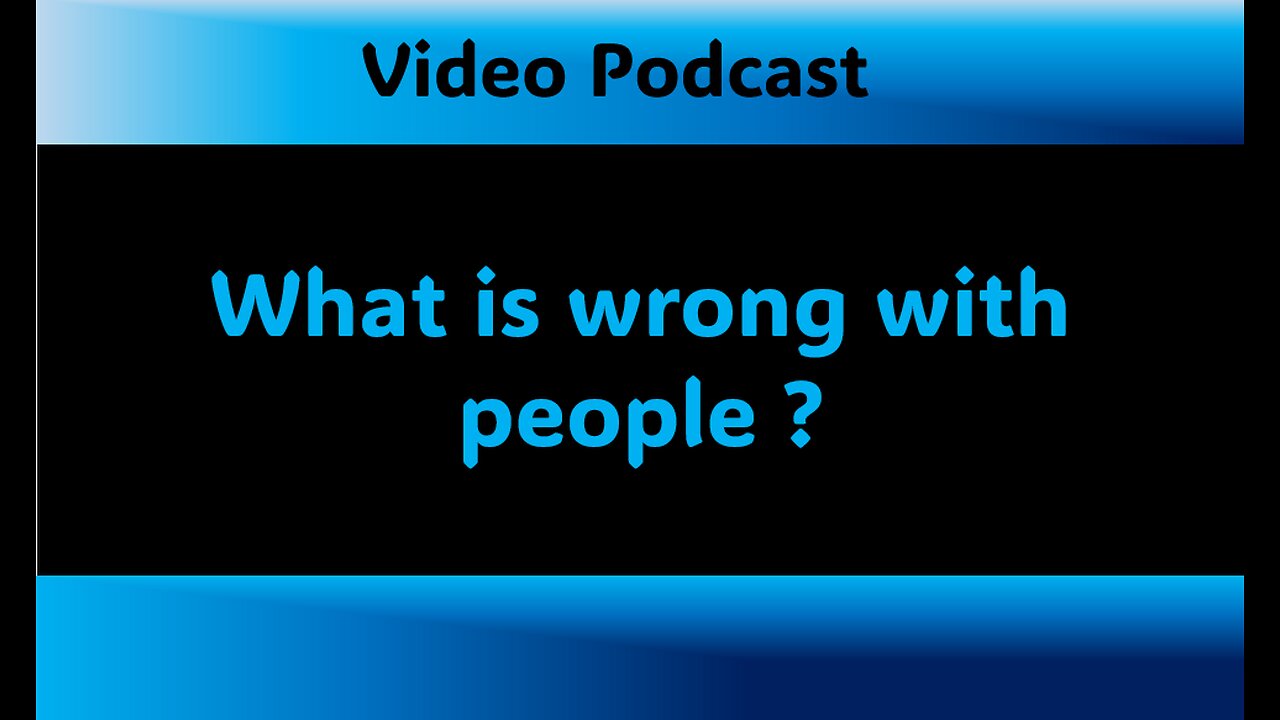 Podcast - What is wrong with people ?