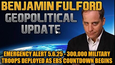 Benjamin Fulford- Emergency Alert 5.6.25- 300,000 Military Troops Deployed as EBS Countdown Begins