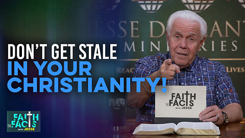 Faith The Facts With Jesse: Don’t Get Stale In Your Christianity!