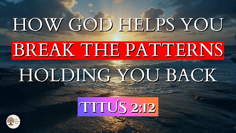 How God Helps You Break the Patterns Holding You Back | Titus 2:12