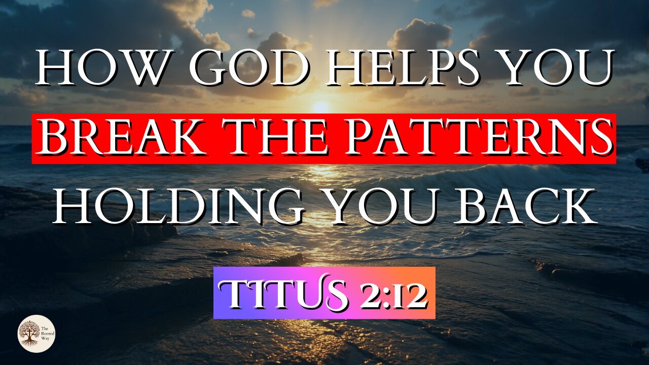How God Helps You Break the Patterns Holding You Back | Titus 2:12