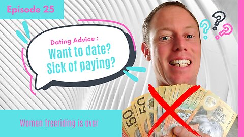 EPISODE 25 - Want to Date? Sick of Paying? Women Freeriding It Over