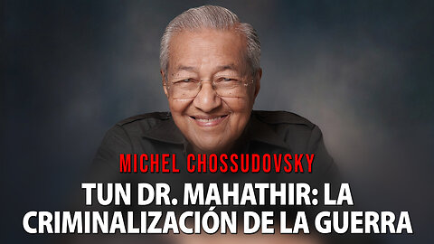 TUN DR. MAHATHIR: LA CRIMINALIZACIÓN DE LA GUERRA - MICHEL CHOSSUDOVSKY