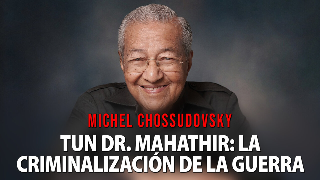 TUN DR. MAHATHIR: LA CRIMINALIZACIÓN DE LA GUERRA - MICHEL CHOSSUDOVSKY