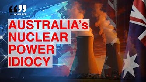 Australia’s NONSENSE Nuclear Energy Policy Must End