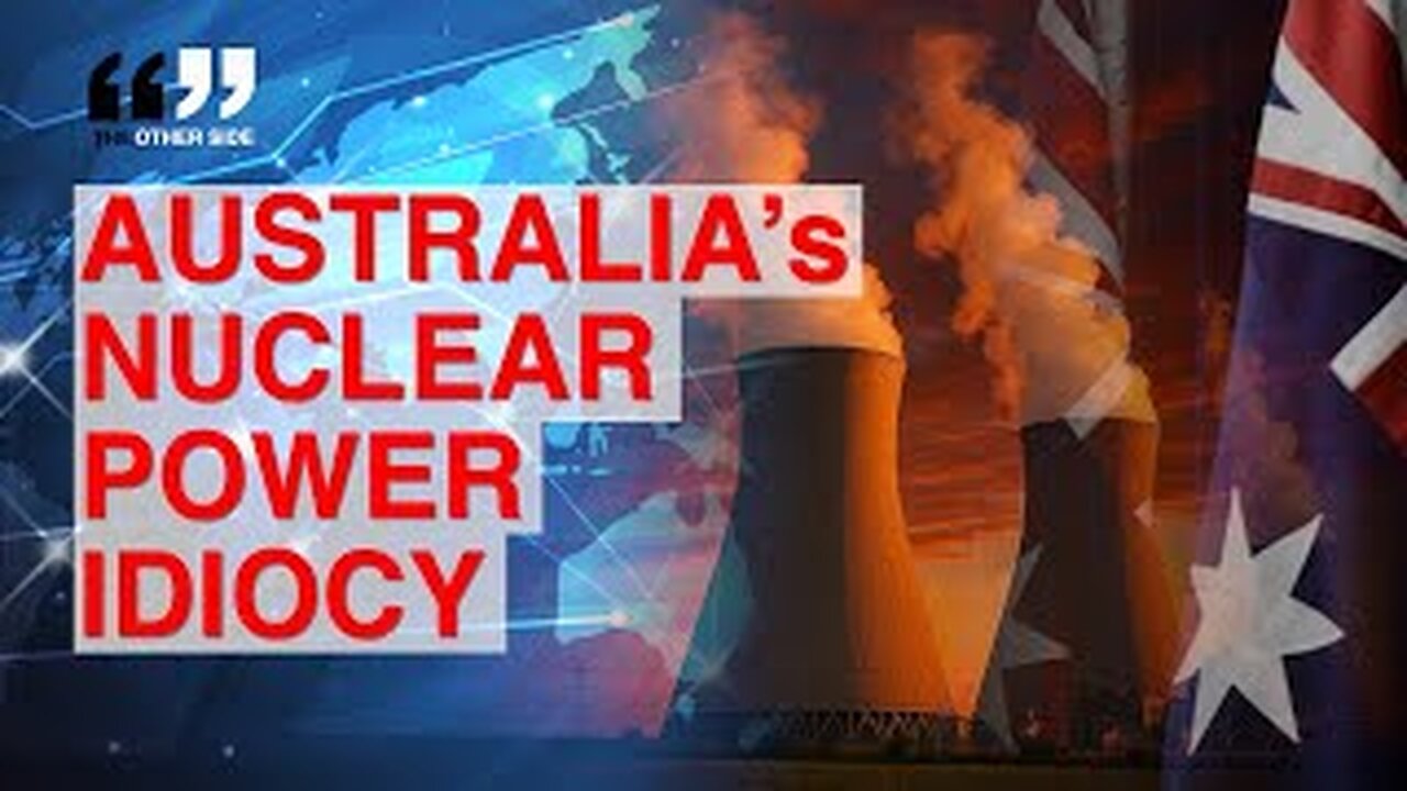 Australia’s NONSENSE Nuclear Energy Policy Must End