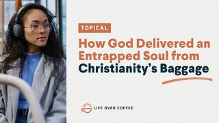 How God Delivered an Entrapped Soul from Christianity’s Baggage