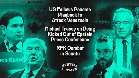 Trump and Rubio Apply Panama Regime Change Playbook to Venezuela; Michael Tracey is Kicked-Out of Epstein Press Conference; RFK Senate Hearing | SYSTEM UPDATE #508