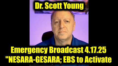 Dr. Scott Young Emergency Broadcast 4.17.25 - "NESARA-GESARA Update"; EBS to Activate