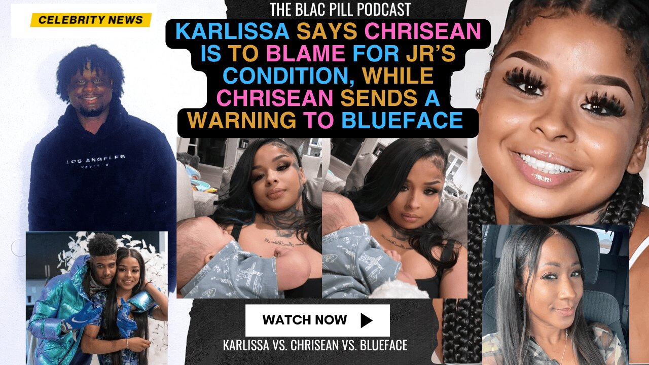 Karlissa says Chrisean is to BLAME for Jr’s CONDITION, while Chrisean sends a WARNING to Blueface