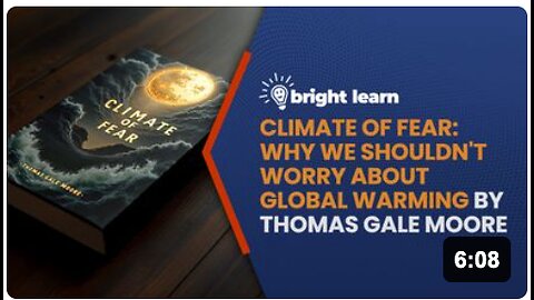 BrightLearn - Climate of Fear: Why We Shouldn't Worry about Global Warming by Thomas Gale Moore