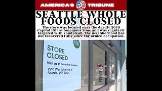 Seattle Whole Foods closes due to weak democrat policies allowing crime without punishment
