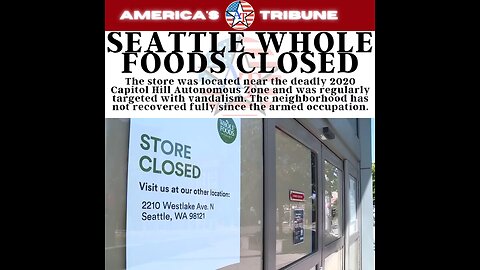 Seattle Whole Foods closes due to weak democrat policies allowing crime without punishment