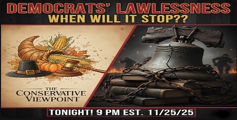 LIVE TONIGHT AT 9PM EST. ON THE CONSERVATIVE VIEWPOINT: DEMOCRATS LAWLESSNESS, WHEN WILL IT STOP?