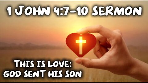 1 John 4:7-10 Sermon: God’s Love on Display - Jesus Died for Sinners!
