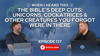 Episode 137 - The Bible’s Deep Cuts:Unicorns, Cockatrices & Other Creatures You Forgot Were In There