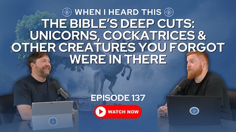 Episode 137 - The Bible’s Deep Cuts:Unicorns, Cockatrices & Other Creatures You Forgot Were In There