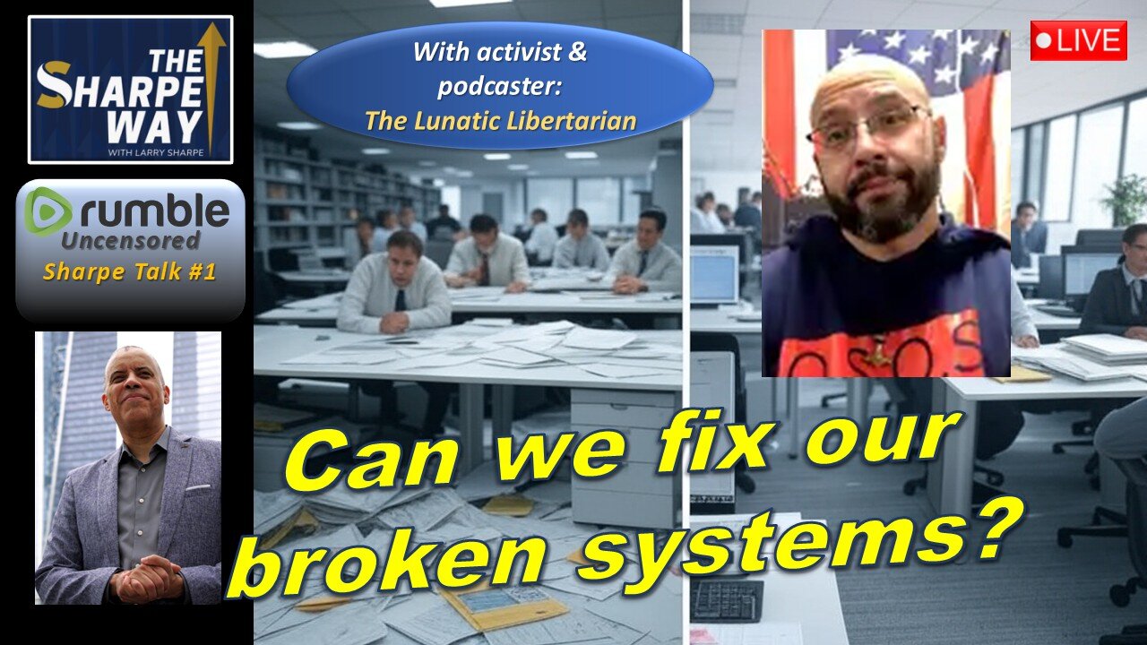 Sharpe ​Talk No. ​1! How can we fix our broken systems? With the Lunatic Libertarian!