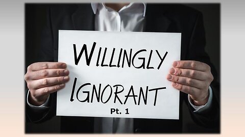 Willingly Ignorant - part 1