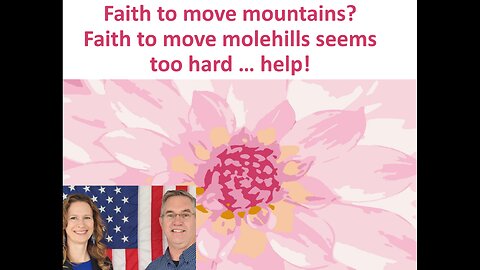 May 30 (Year 4) What if FAITH to move mountains seems too BIG! - Tiffany Root & Kirk VandeGuchte