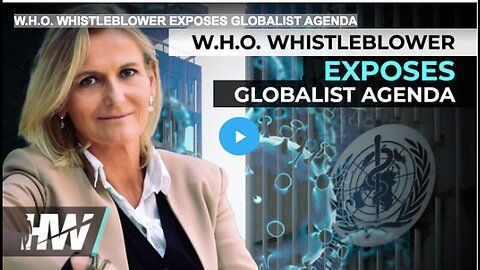 "Globalist Agenda Unveiled by W.H.O. Whistleblower"