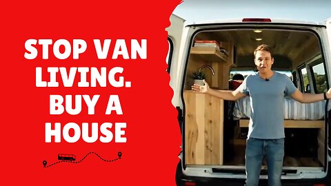 Stop Van Living. Buy a House.