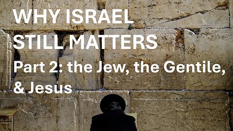 Why Israel Still Matters: the Jew, the Gentile, and Jesus